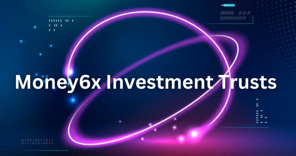 Money6x investment trusts offering diversification and expert management for maximizing wealth growth