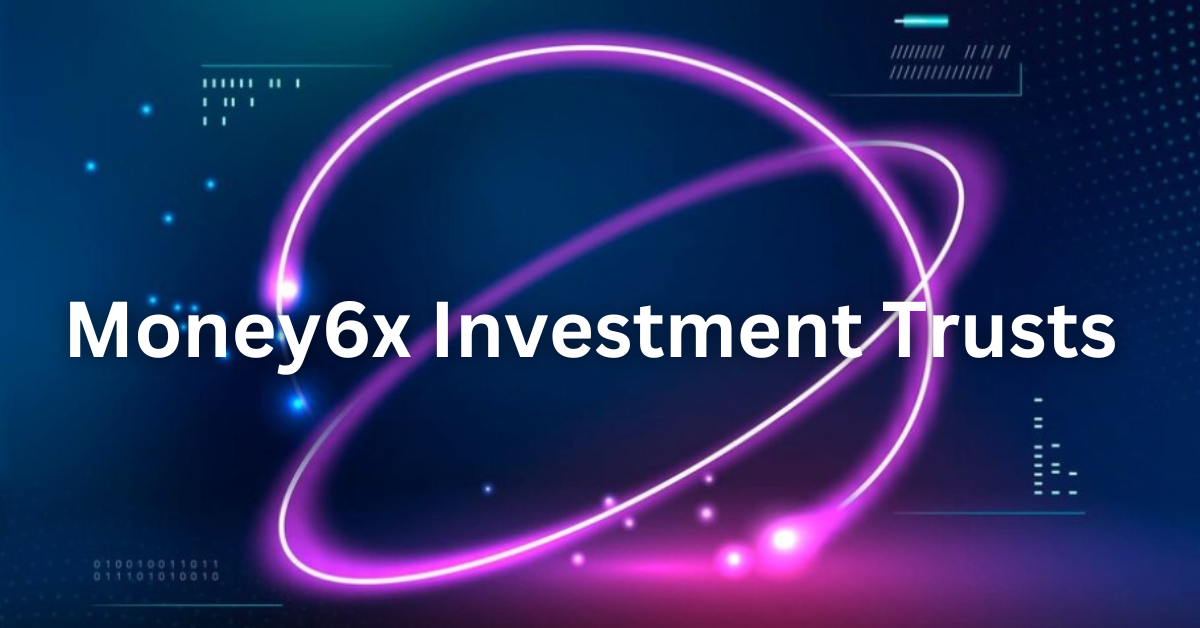 Money6x investment trusts offering diversification and expert management for maximizing wealth growth